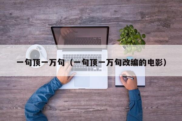 一句顶一万句（一句顶一万句改编的电影）