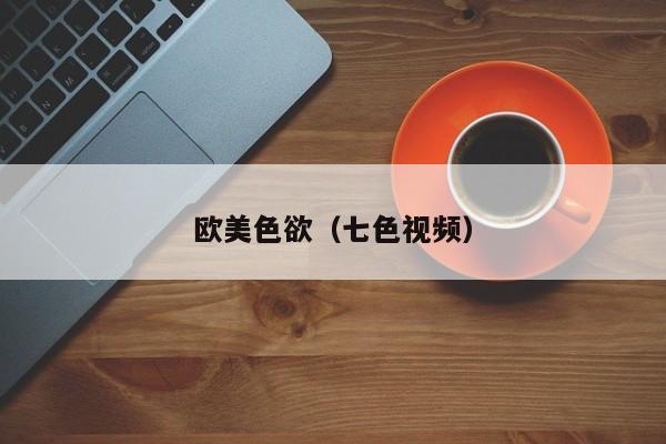 欧美色欲（七色视频）