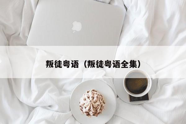 叛徒粤语（叛徒粤语全集）